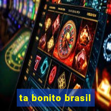 ta bonito brasil